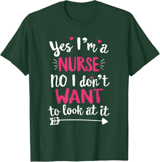 Yes I'm a Nurse. No, I Don't Want To Look At It T Shirt T-Shirt - T-Shirt | Forest