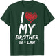I Love My Brother In Law I Heart Funny Gift T-Shirt - T-Shirt | Forest