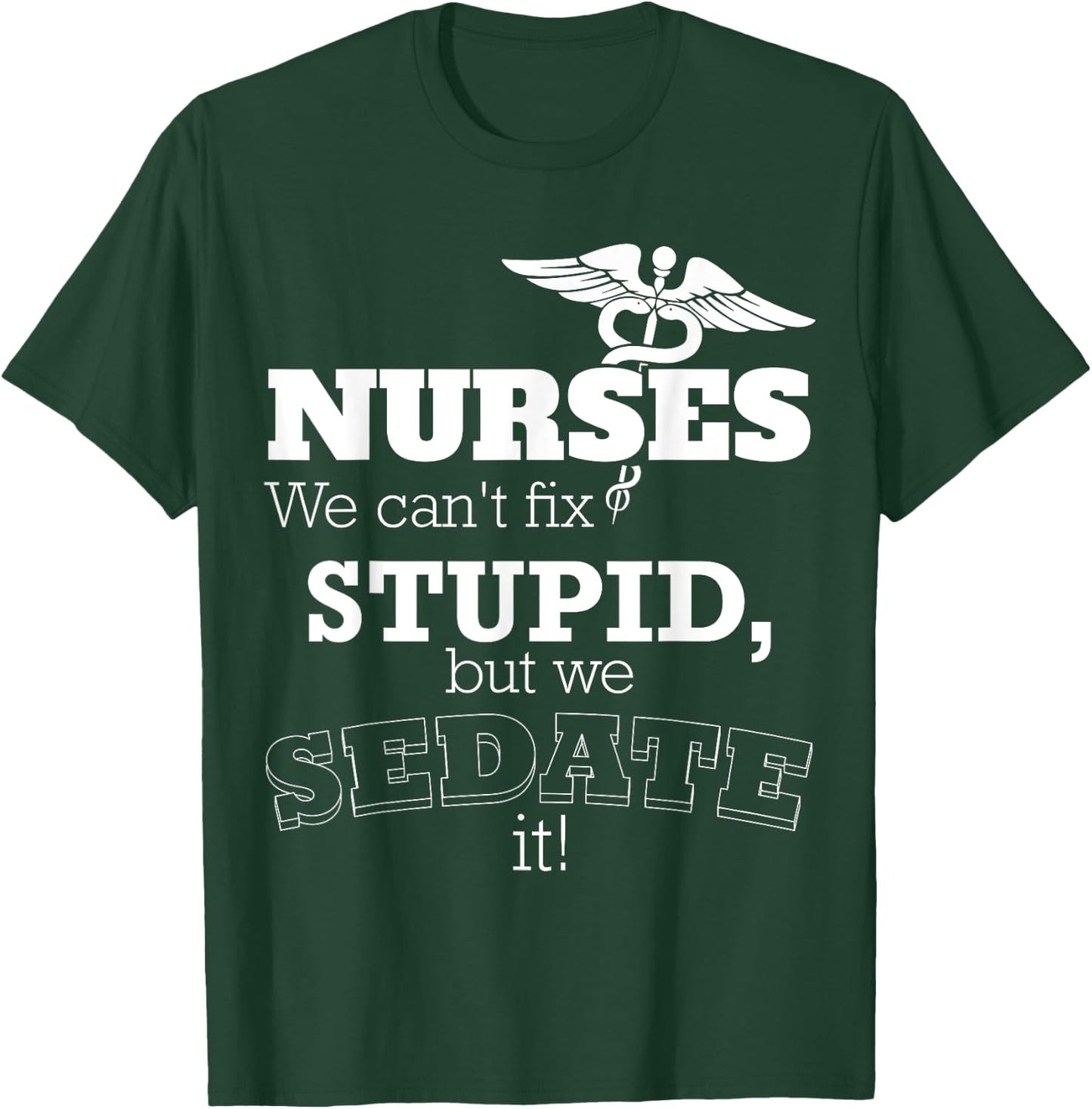 Nurses We Can't Fix Stupid But We Can Sedate It T-Shirt - T-Shirt | Forest