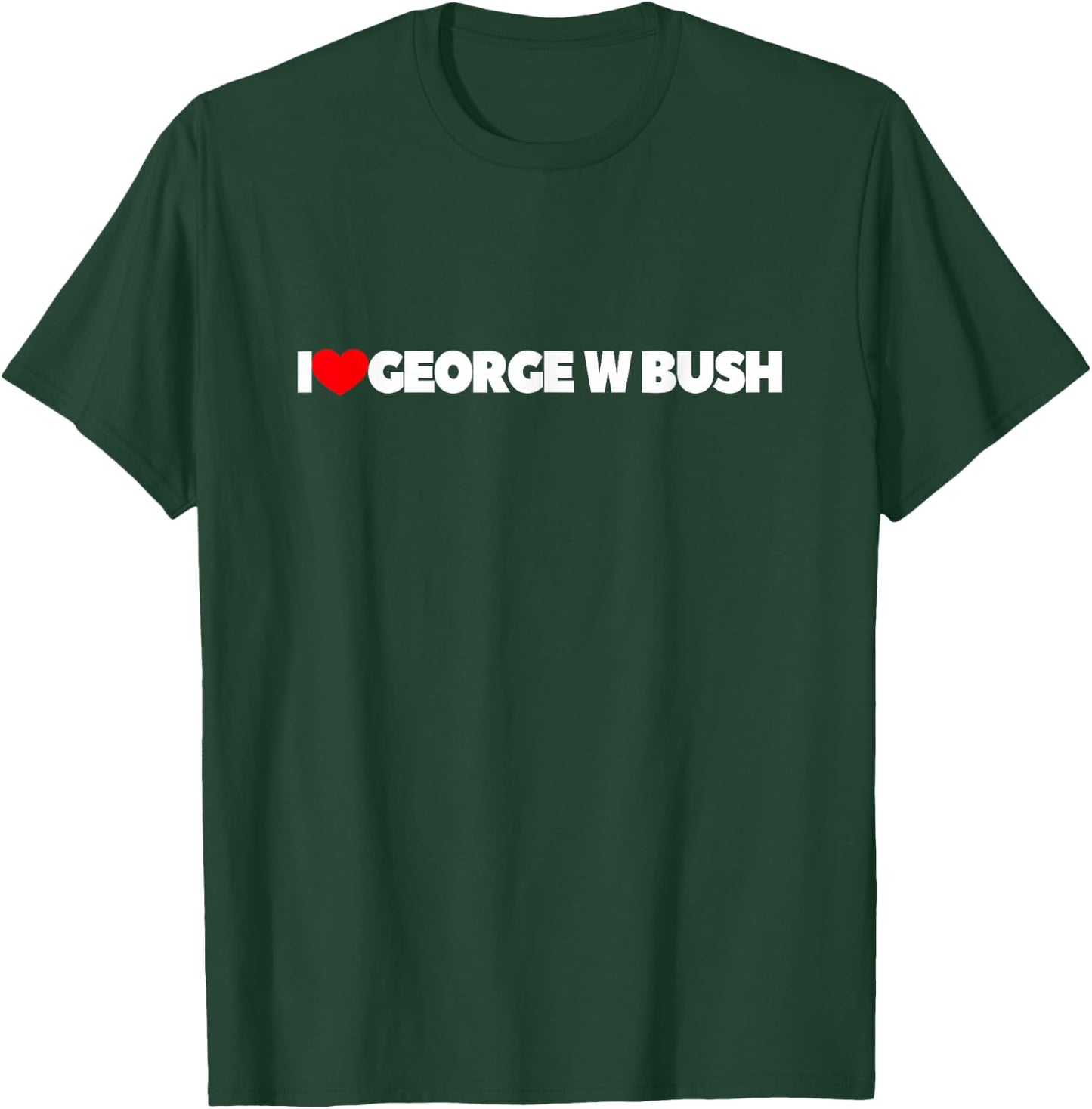 I Love George W Bush T-Shirt - T-Shirt | Forest