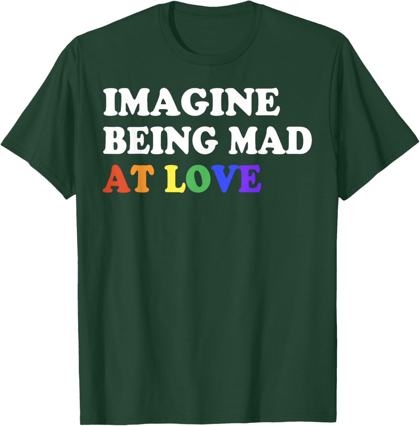 Imagine Being Mad At Love Pride Rainbow Flag Equality LGBTQ T-Shirt - T-Shirt | Forest