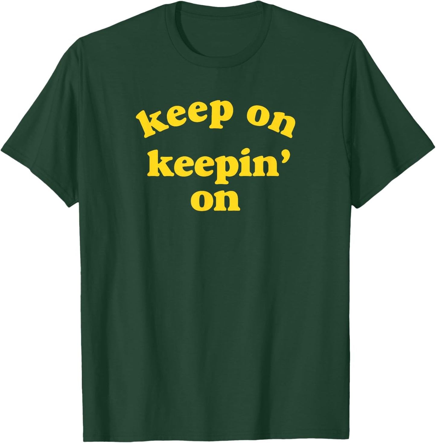 Keep On Keepin' On T-Shirt - T-Shirt | Forest