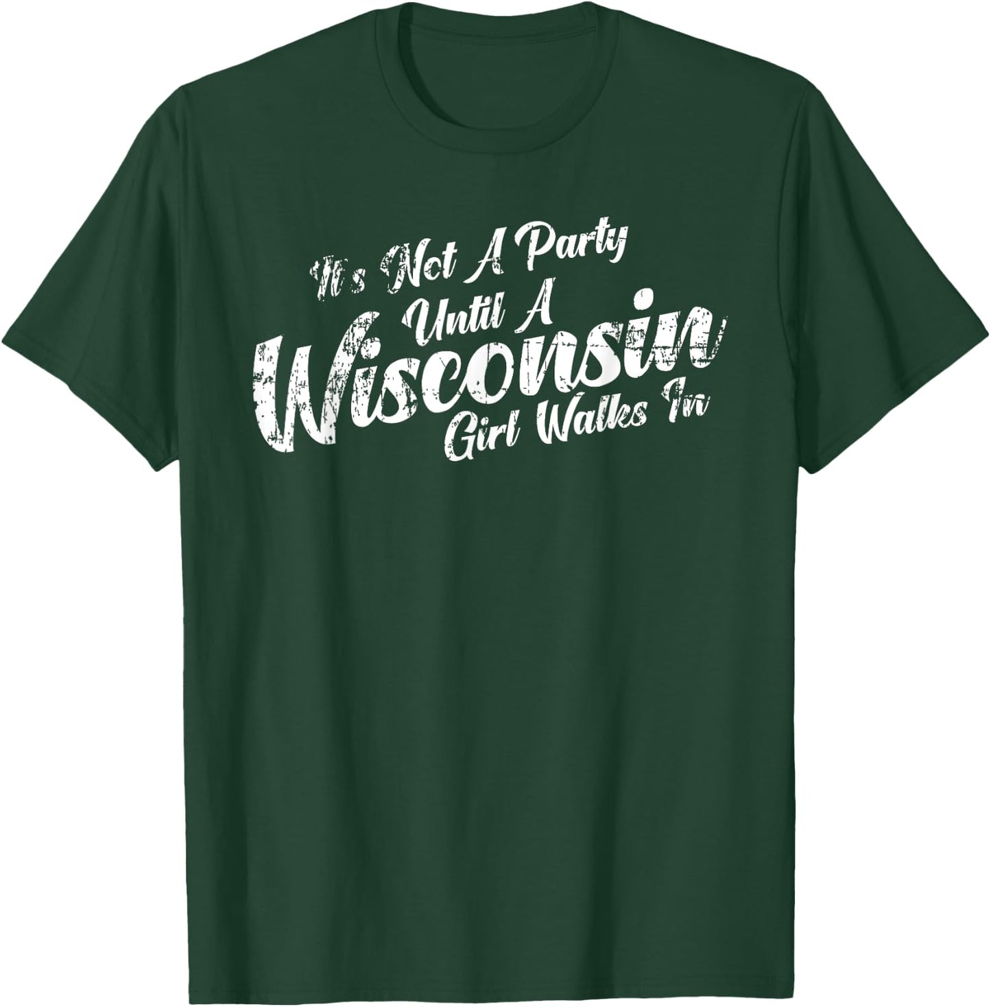 It's Not A Party Until A Wisconsin Girl Walks In T-Shirt - T-Shirt | Forest