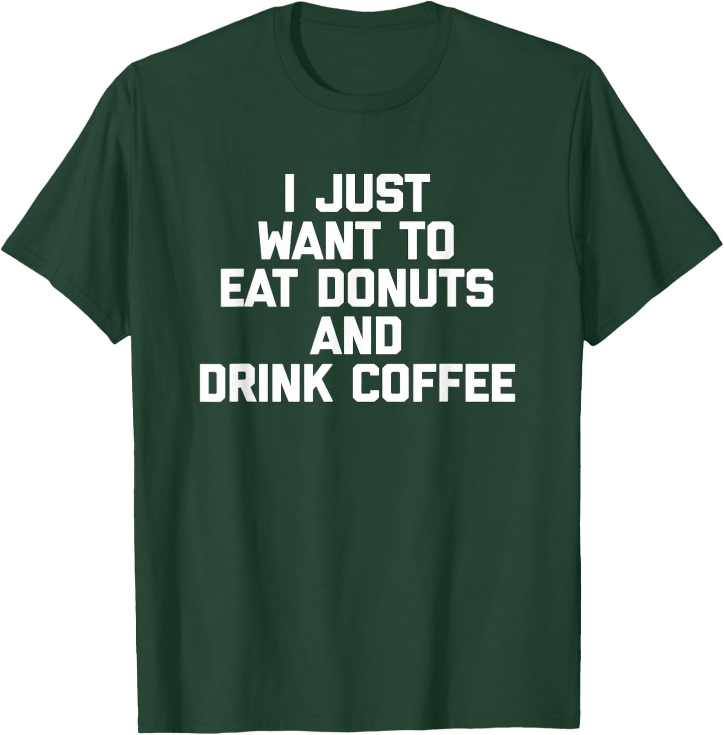 I Just Want To Eat Donuts & Drink Coffee funny food T-Shirt - T-Shirt | Forest