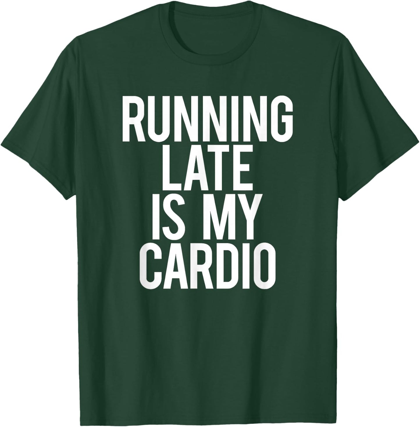 Running Late Is My Cardio Sarcastic Saying Workout Funny Gym T-Shirt - T-Shirt | Forest