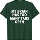 My Brain Has Too Many Tabs Open Gamer Computer T-Shirt - T-Shirt | Forest