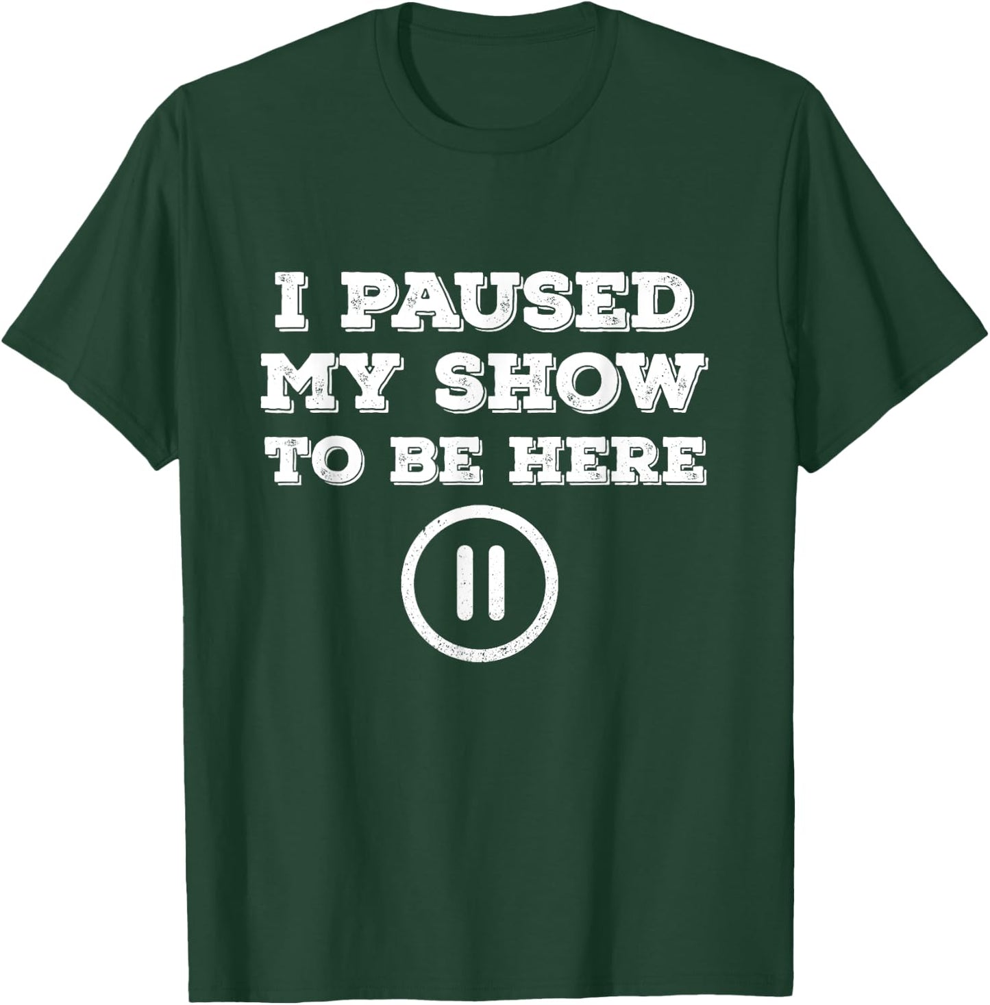 I Paused My Show To Be Here Funny TV Watching T-Shirt - T-Shirt | Forest