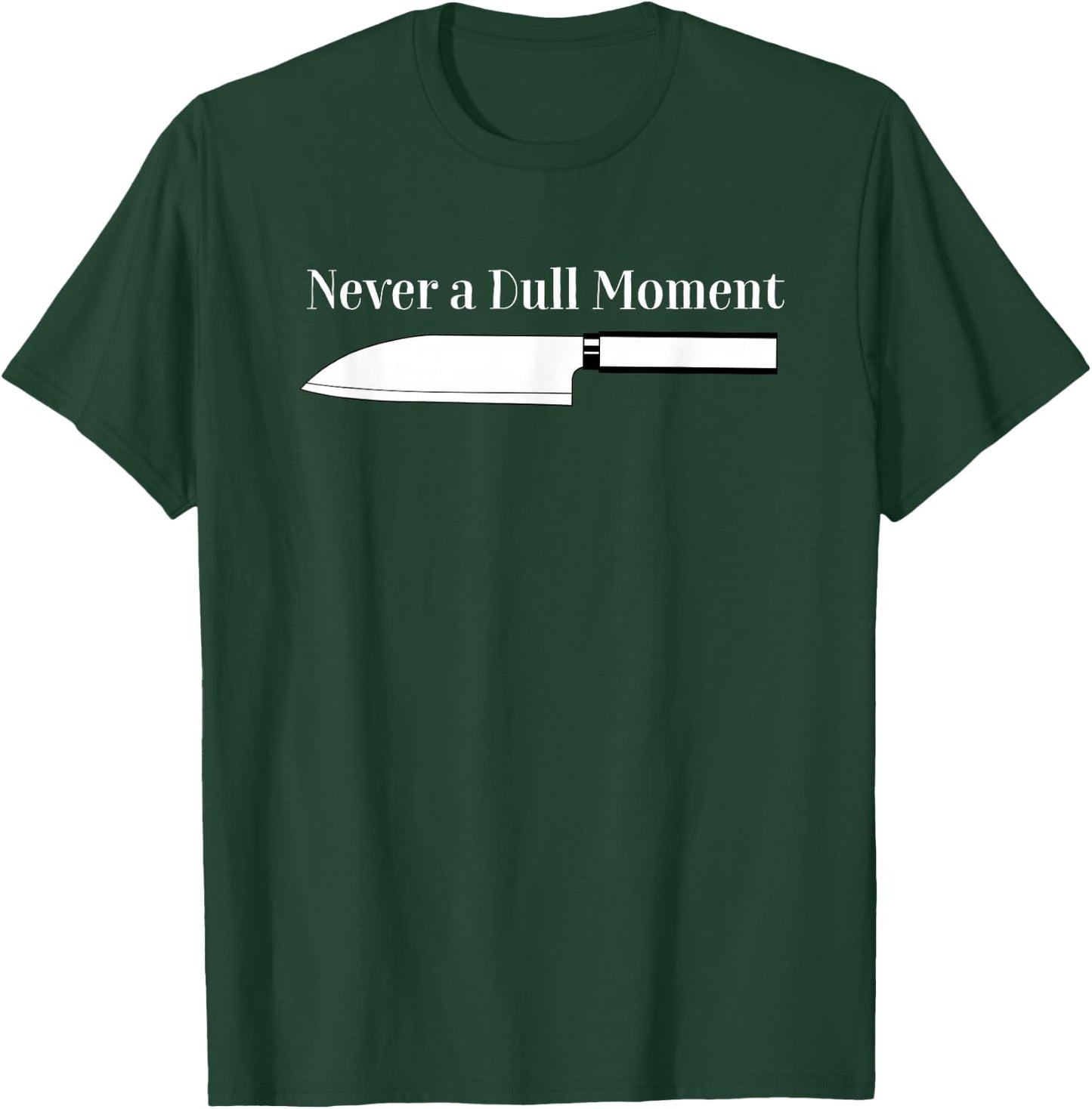 Never a Dull Moment Chef Sharp Knife Cooking Knives Culinary T-Shirt - T-Shirt | Forest
