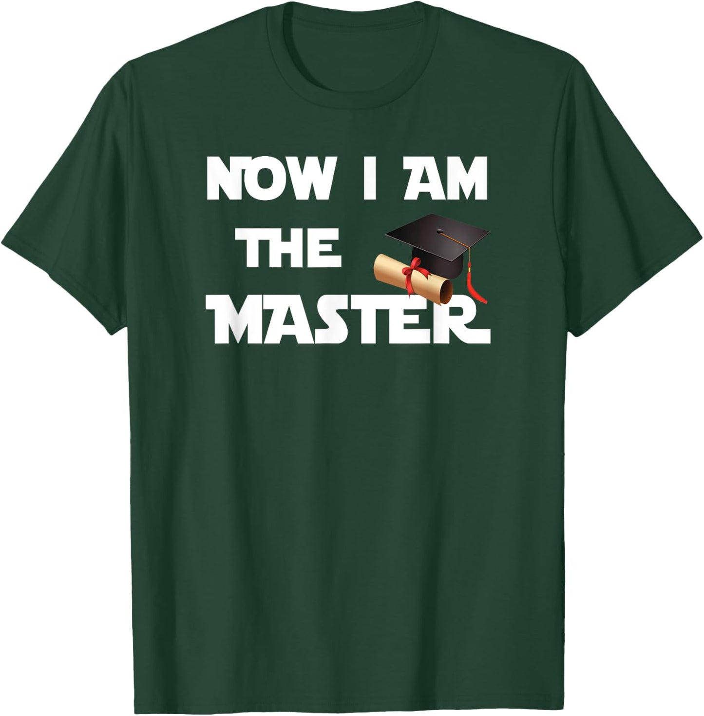 Masters Graduation Gift Shirt, Now I Am The Master T-Shirt - T-Shirt | Forest