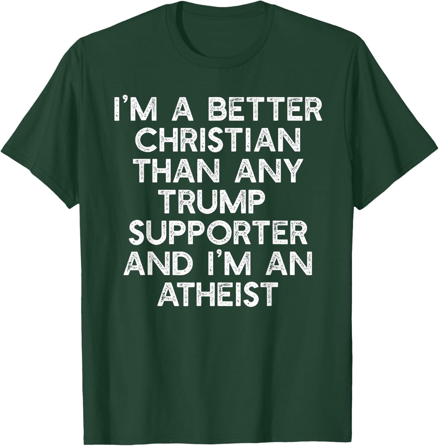 I'M A BETTER CHRISTIAN TRUMP SUPPORTERS Atheist Meme T-Shirt - T-Shirt | Forest