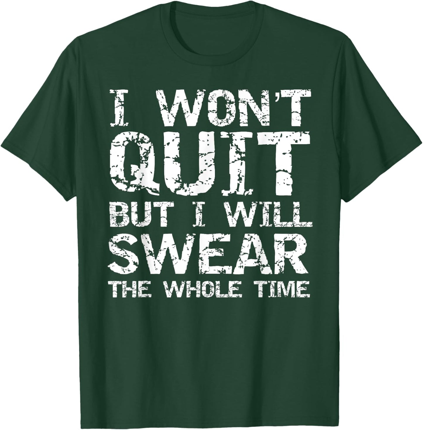 I Won't Quit but I Will Swear the Whole Time Shirt Funny T-Shirt - T-Shirt | Forest
