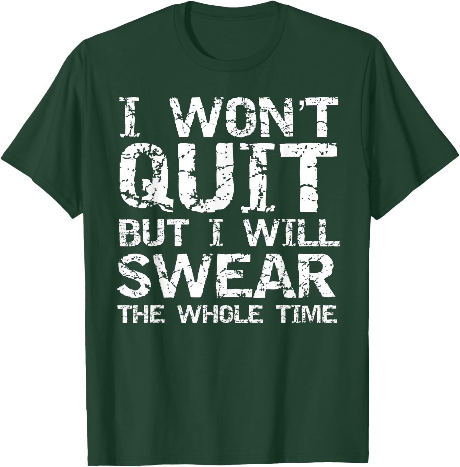 I Won't Quit but I Will Swear the Whole Time Shirt Funny T-Shirt - T-Shirt | Forest