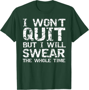 I Won't Quit but I Will Swear the Whole Time Shirt Funny T-Shirt - T-Shirt | Forest