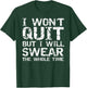 I Won't Quit but I Will Swear the Whole Time Shirt Funny T-Shirt - T-Shirt | Forest