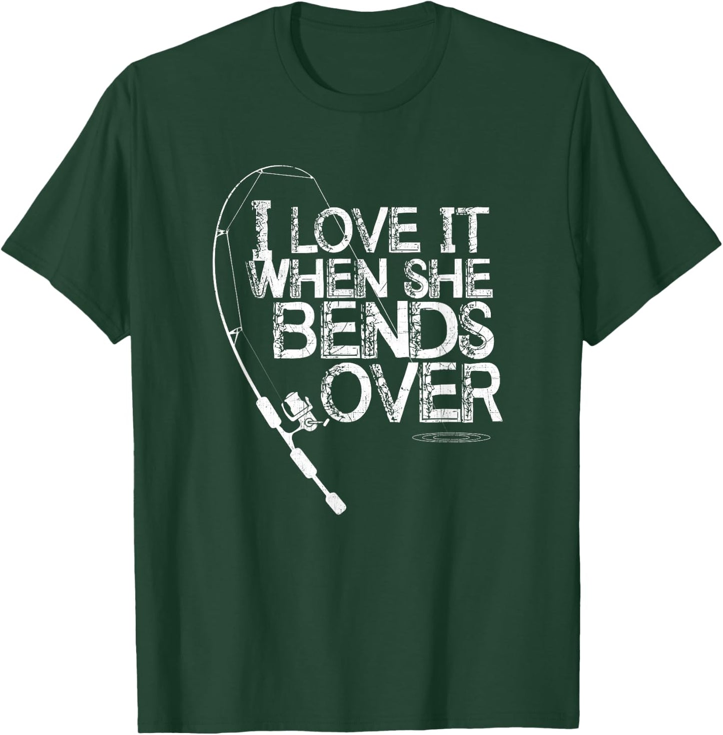 I Love it When She Bends Over - Funny Fishing Pole T-Shirt - T-Shirt | Forest