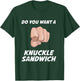 Do You Want a Knuckle Sandwich T-Shirt - T-Shirt | Forest