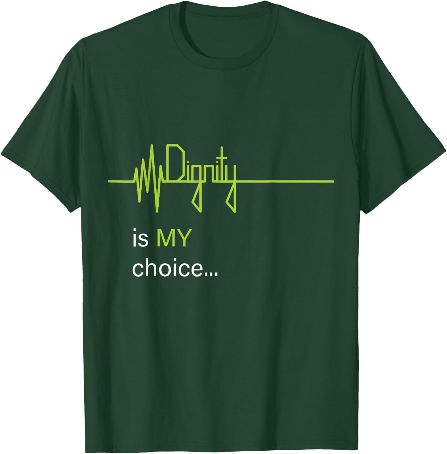 Dignity is MY Choice Green Life Heartbeat & Death Flatline T-Shirt - T-Shirt | Forest