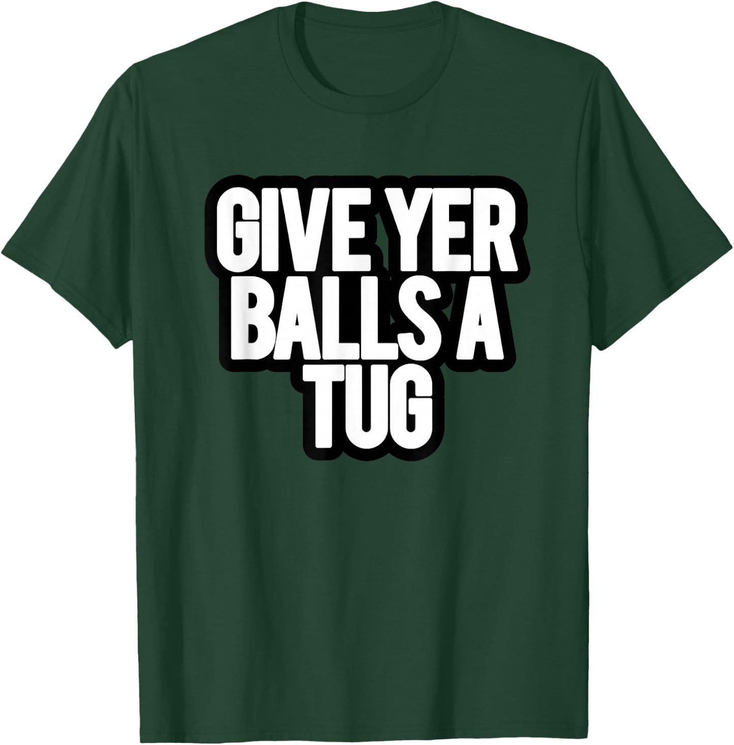 Funny Give Yer Balls a Tug T-Shirt - T-Shirt | Forest