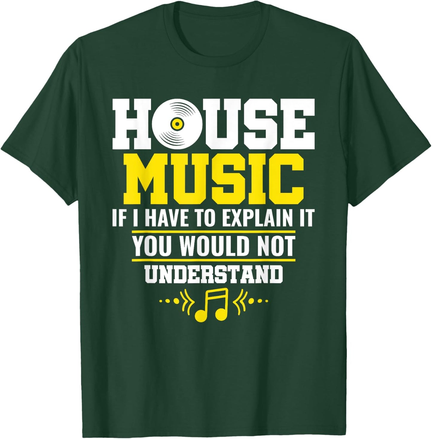 House Music If I Have To Explain It You Would Not Understand T-Shirt - T-Shirt | Forest