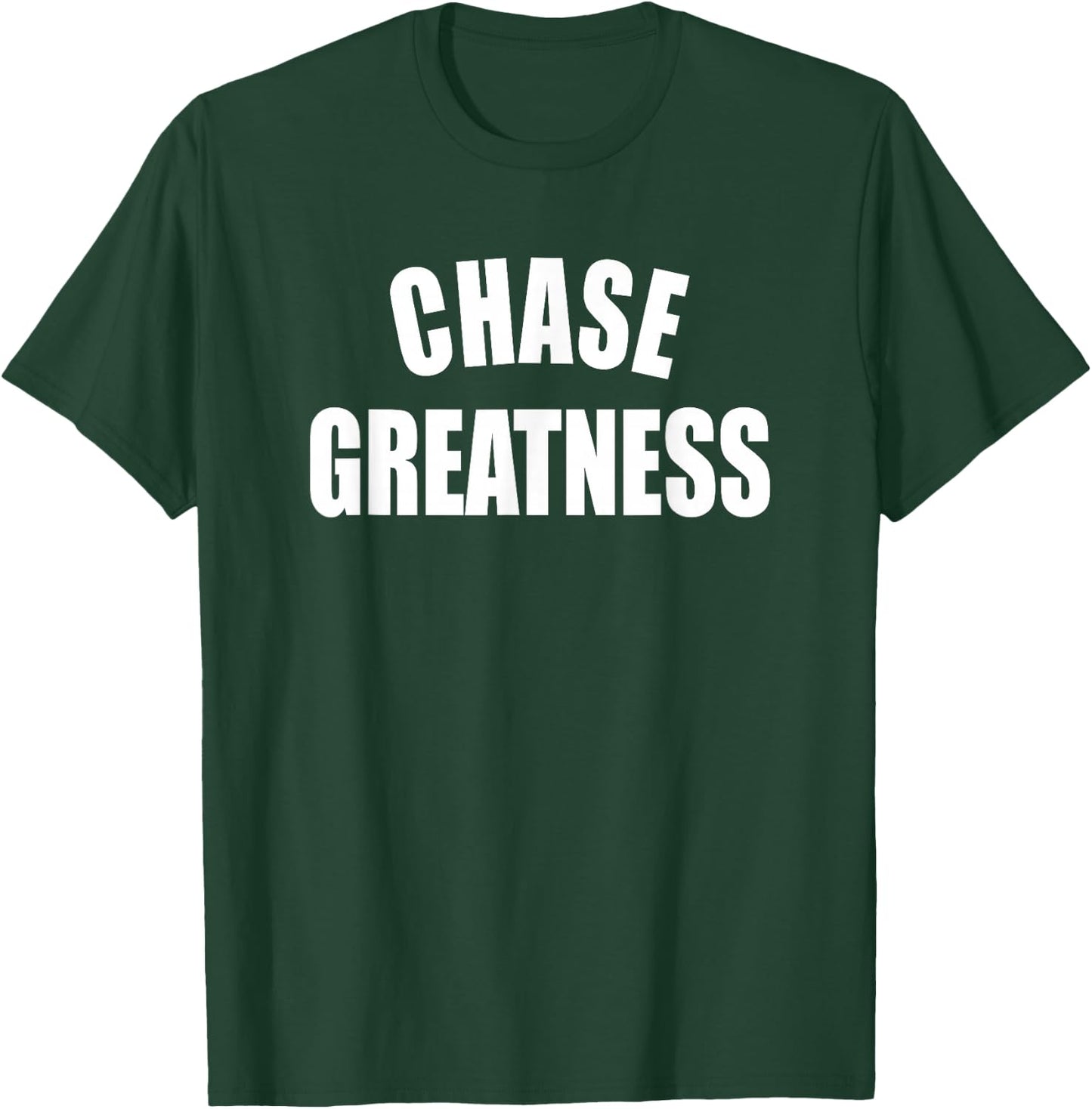 Chase Greatness - Uplifting Positive Slogan T-Shirt - T-Shirt | Forest