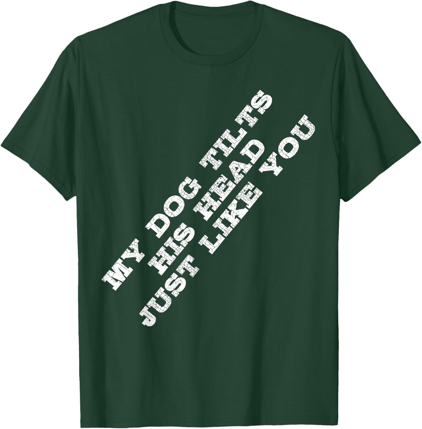Funny Dog Lover My Dog Tilts His Head Just Like You T-Shirt - T-Shirt | Forest