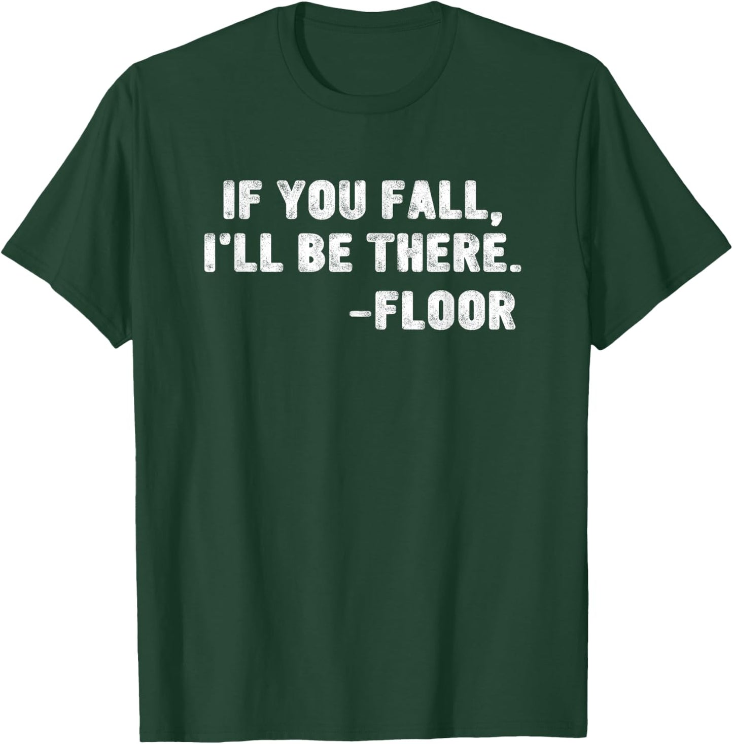 If You Fall I'll Be There Floor Quote Funny Quotation T-Shirt - T-Shirt | Forest