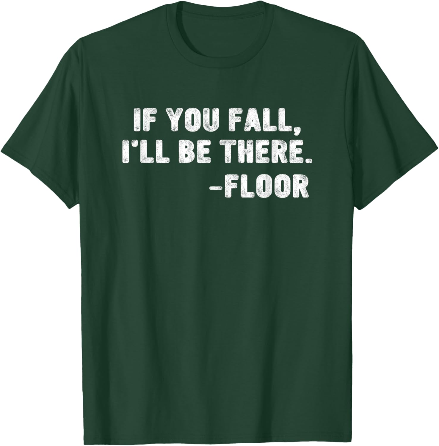 If You Fall I'll Be There Floor Quote Funny Quotation T-Shirt - T-Shirt | Forest