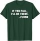 If You Fall I'll Be There Floor Quote Funny Quotation T-Shirt - T-Shirt | Forest
