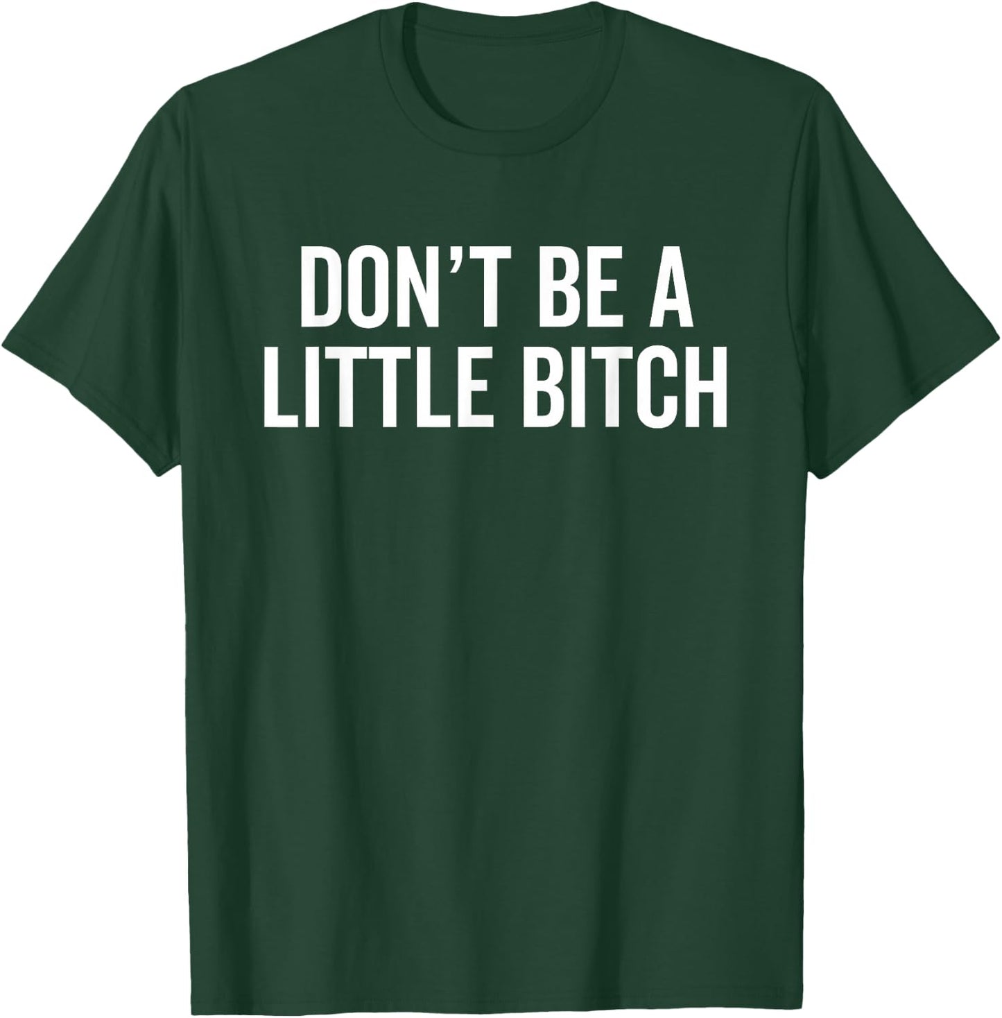 Don't Be A Little Bitch Funny Sarcastic Warning Insult Humor T-Shirt - T-Shirt | Forest