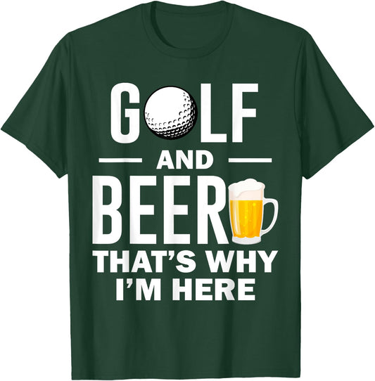 Golf and Beer that's Why I'm Here T-Shirt - T-Shirt | Forest