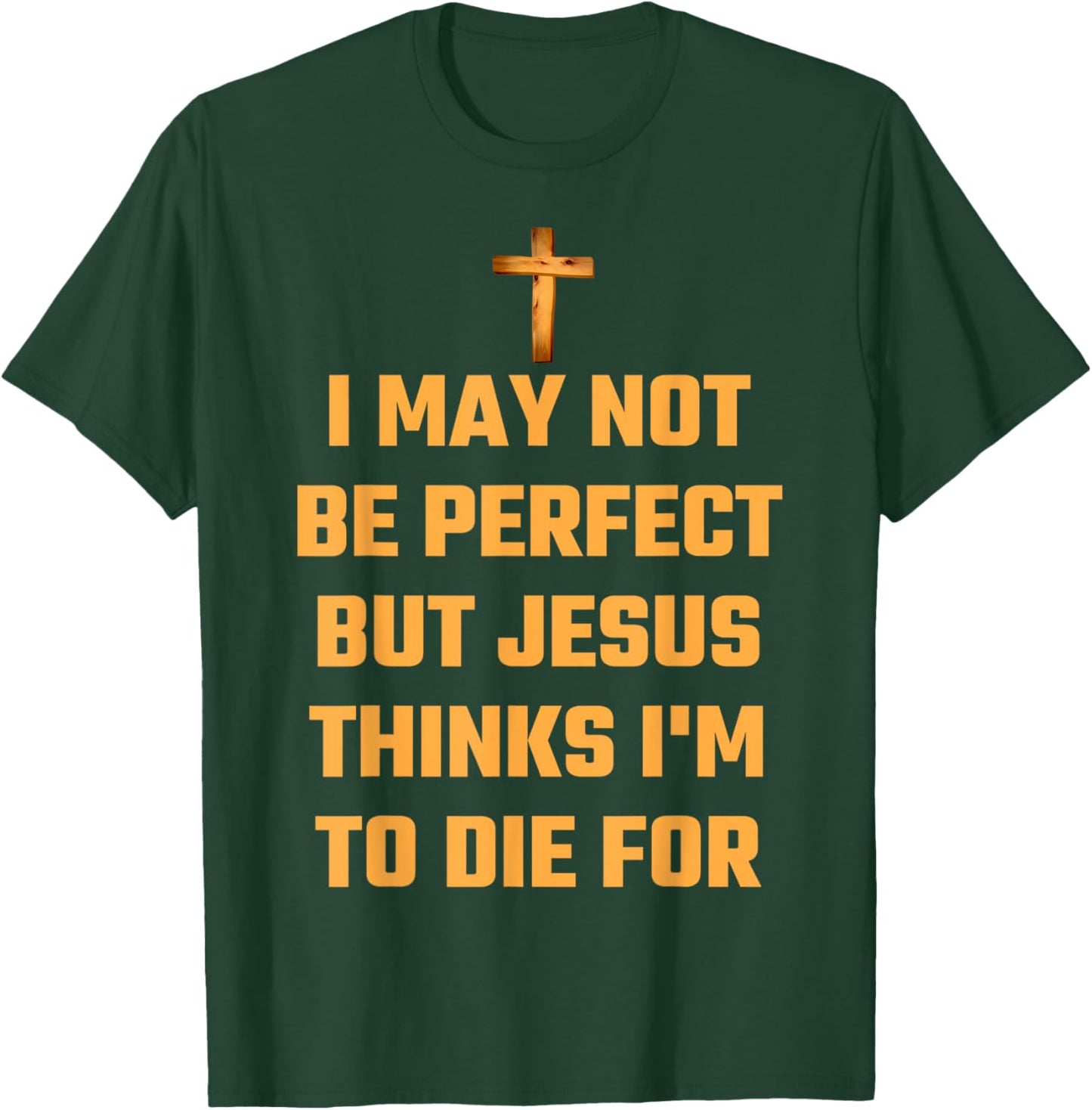 I May Not Be Perfect But Jesus Thinks I'm To Die For Gift T-Shirt - T-Shirt | Forest