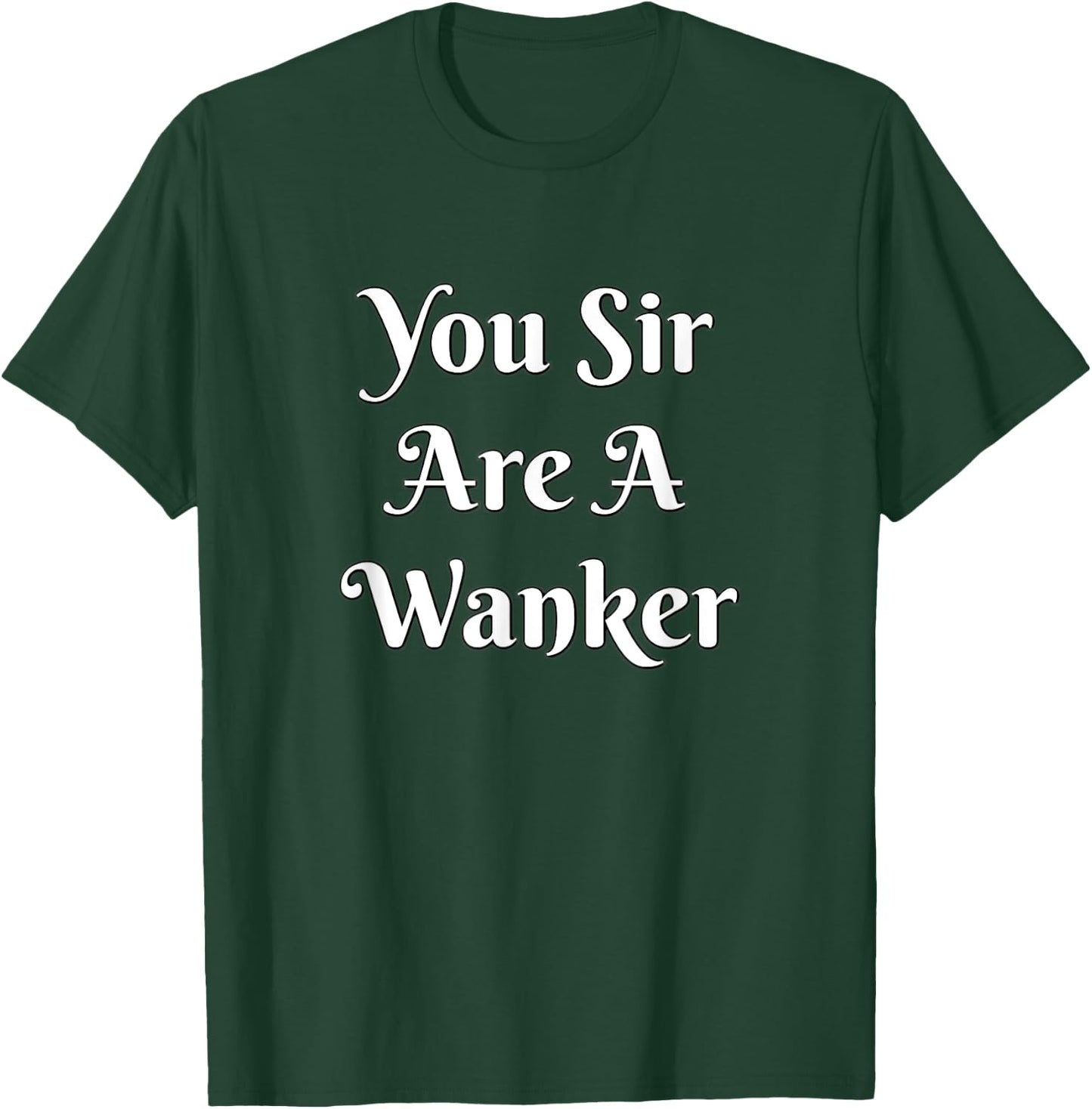 Funny British Insult - You Sir Are A Wanker Shirt T-Shirt - T-Shirt | Forest
