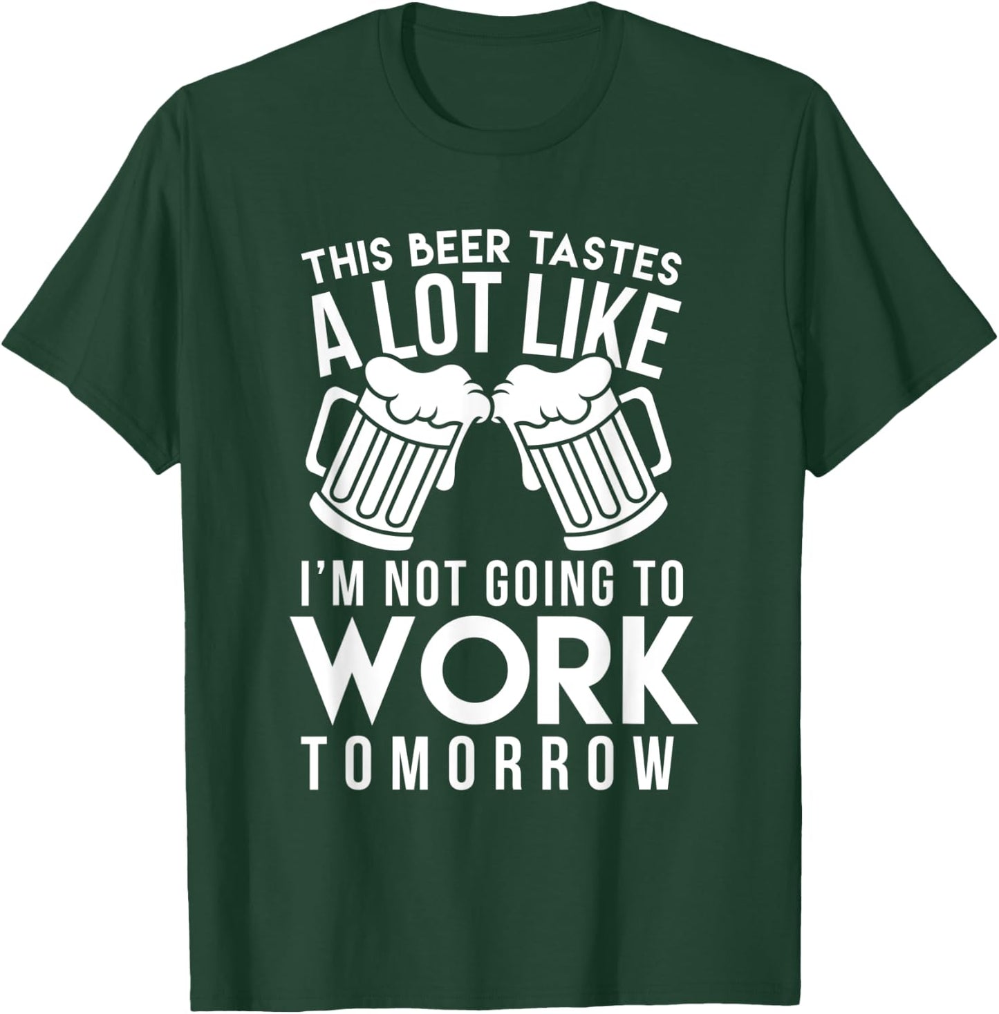 This Beer Taste A Lot Like I'm Not Going To Work Tomorrow T-Shirt - T-Shirt | Forest