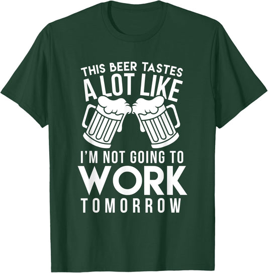 This Beer Taste A Lot Like I'm Not Going To Work Tomorrow T-Shirt - T-Shirt | Forest