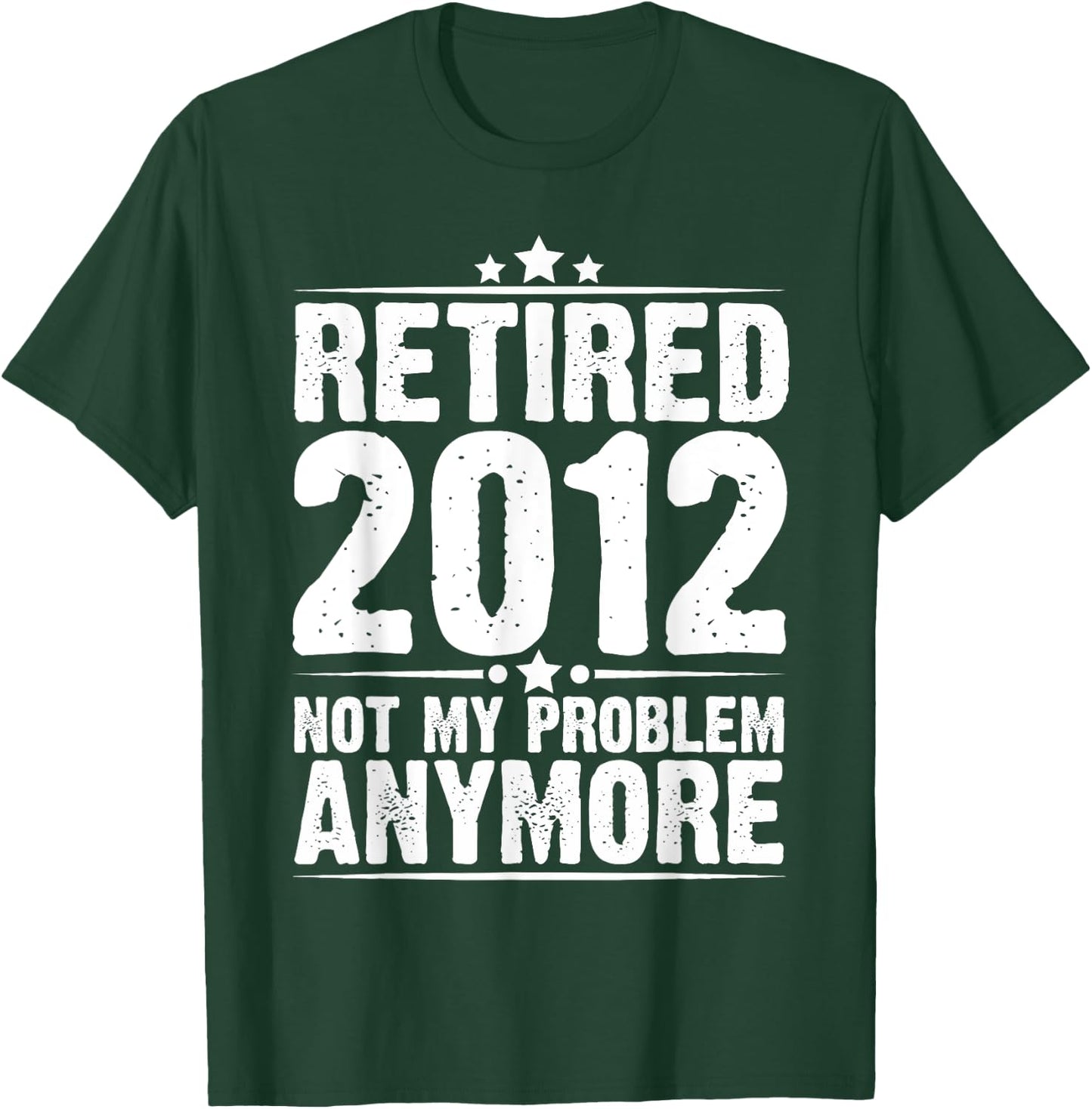 Retired 2012 Not My Problem Anymore, Retirement Gift T-Shirt - T-Shirt | Forest