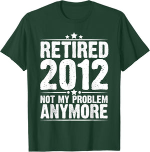 Retired 2012 Not My Problem Anymore, Retirement Gift T-Shirt - T-Shirt | Forest