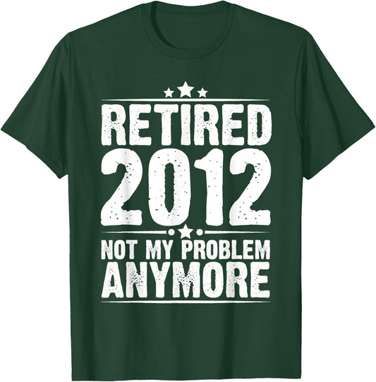Retired 2012 Not My Problem Anymore, Retirement Gift T-Shirt - T-Shirt | Forest
