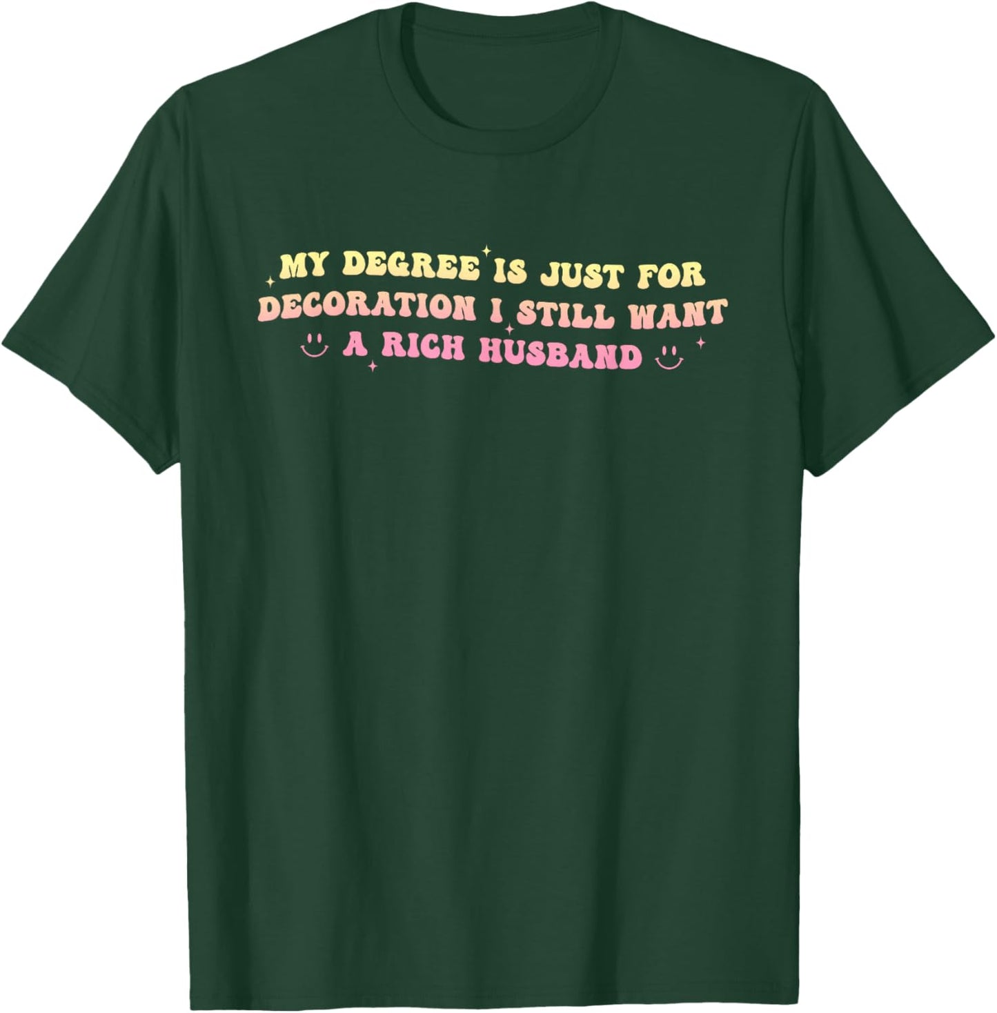 My Degree is Just for Decoration I Still Want A Rich Husband T-Shirt - T-Shirt | Forest