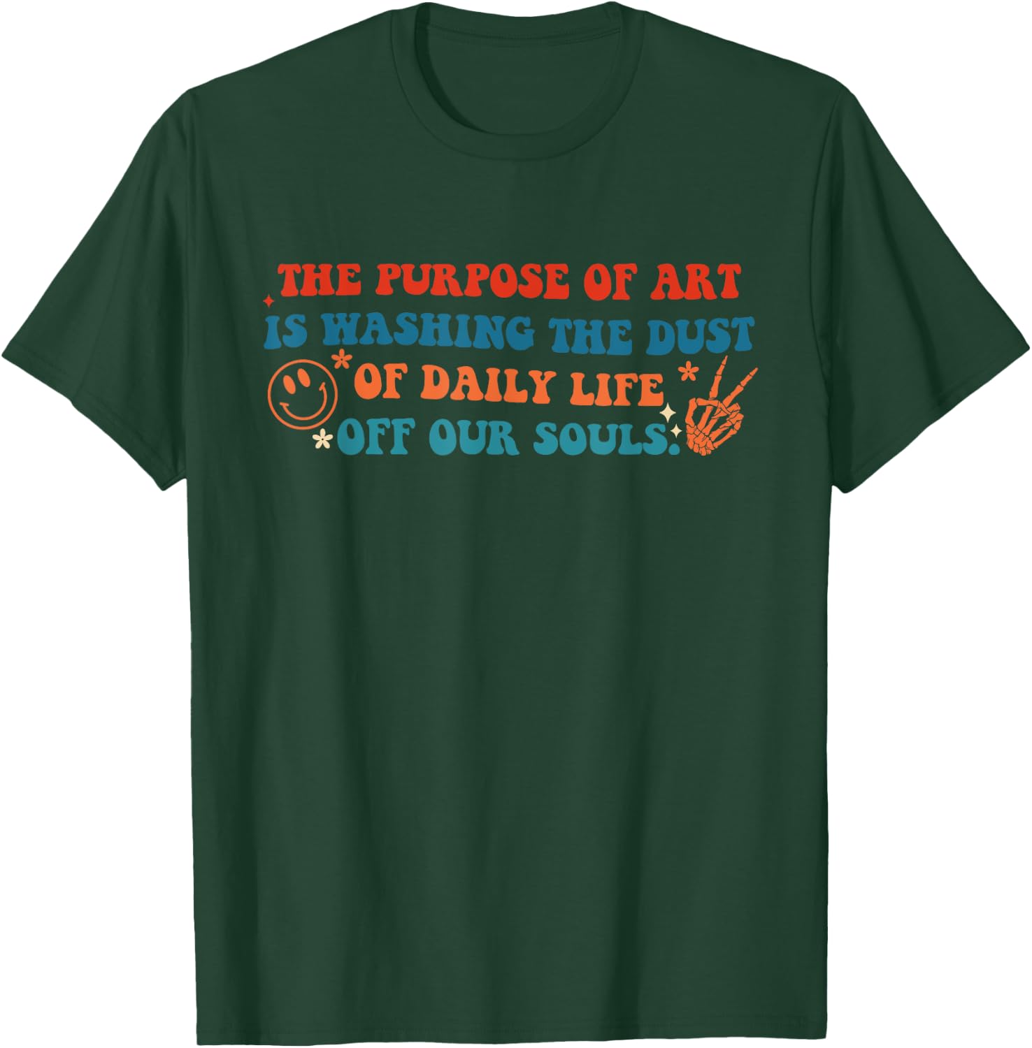Purpose Of Art Is Washing Dust Of Daily Life Off Our Souls T-Shirt - T-Shirt | Forest
