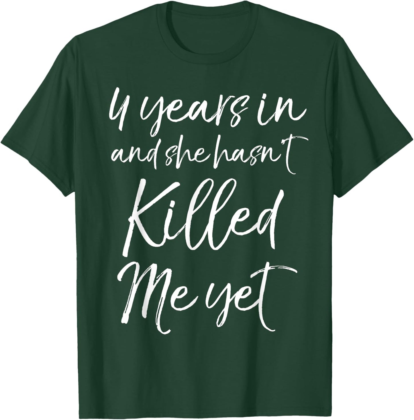 4 Years in and She hasn't Killed Me Yet 4th Anniversary T-Shirt - T-Shirt | Forest