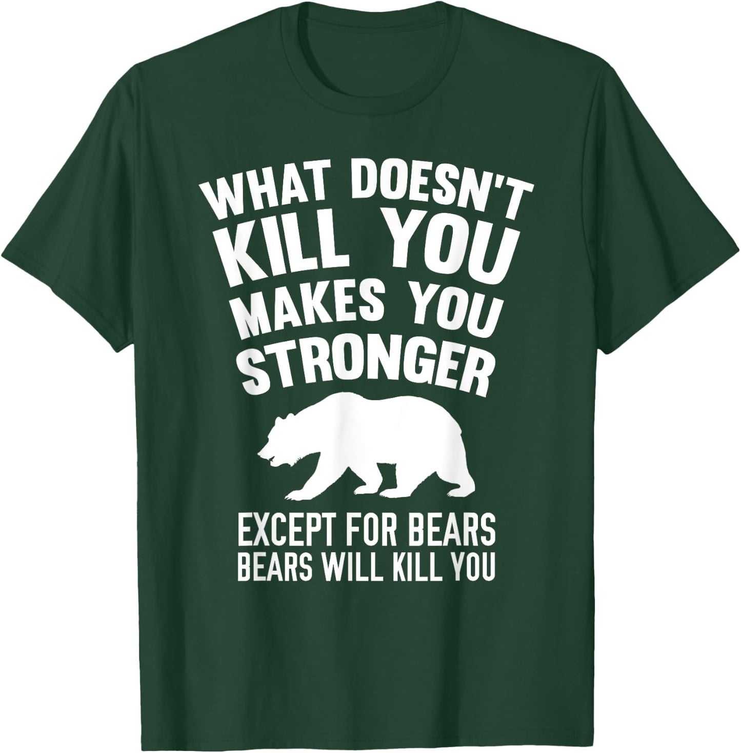 What Doesn't Kill You Makes You Stronger Except Bears Shirt T-Shirt - T-Shirt | Forest