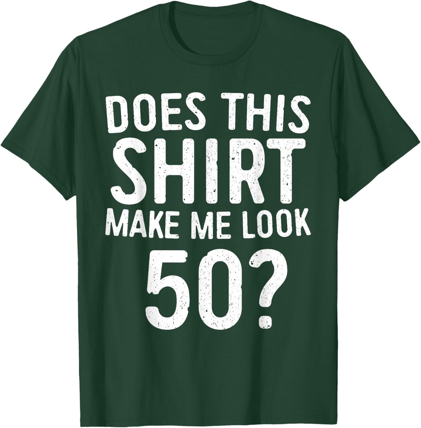 Does This Shirt Make Me Look 50 50th Birthday Shirt T-Shirt - T-Shirt | Forest