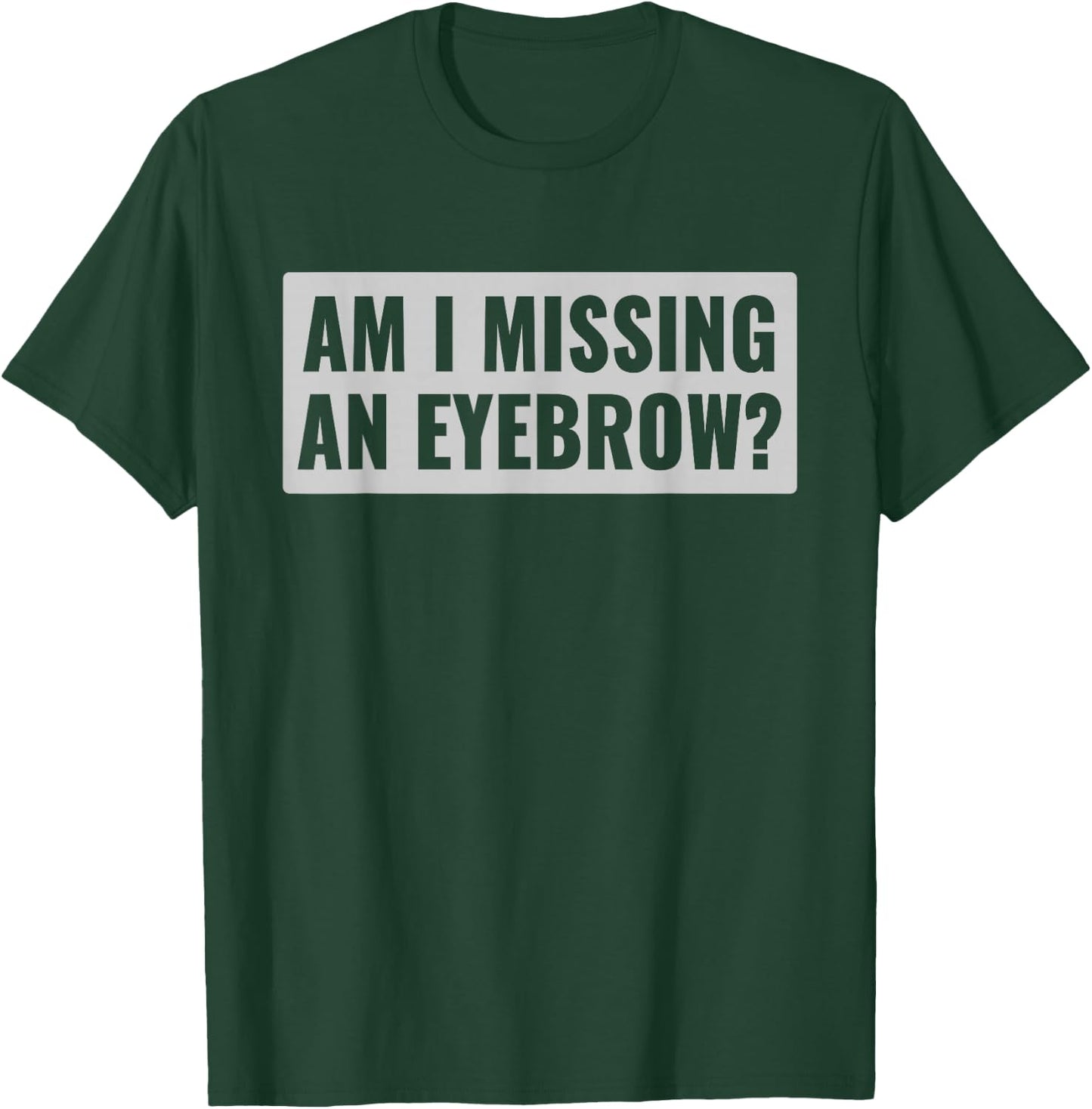 Am I Missing an Eyebrow? Funny Joke for MakeUp Artist T-Shirt - T-Shirt | Forest