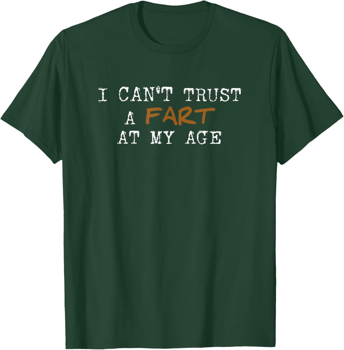 I Can't Trust a Fart at My Age - 50th, 60th, 70th birthday T-Shirt - T-Shirt | Forest