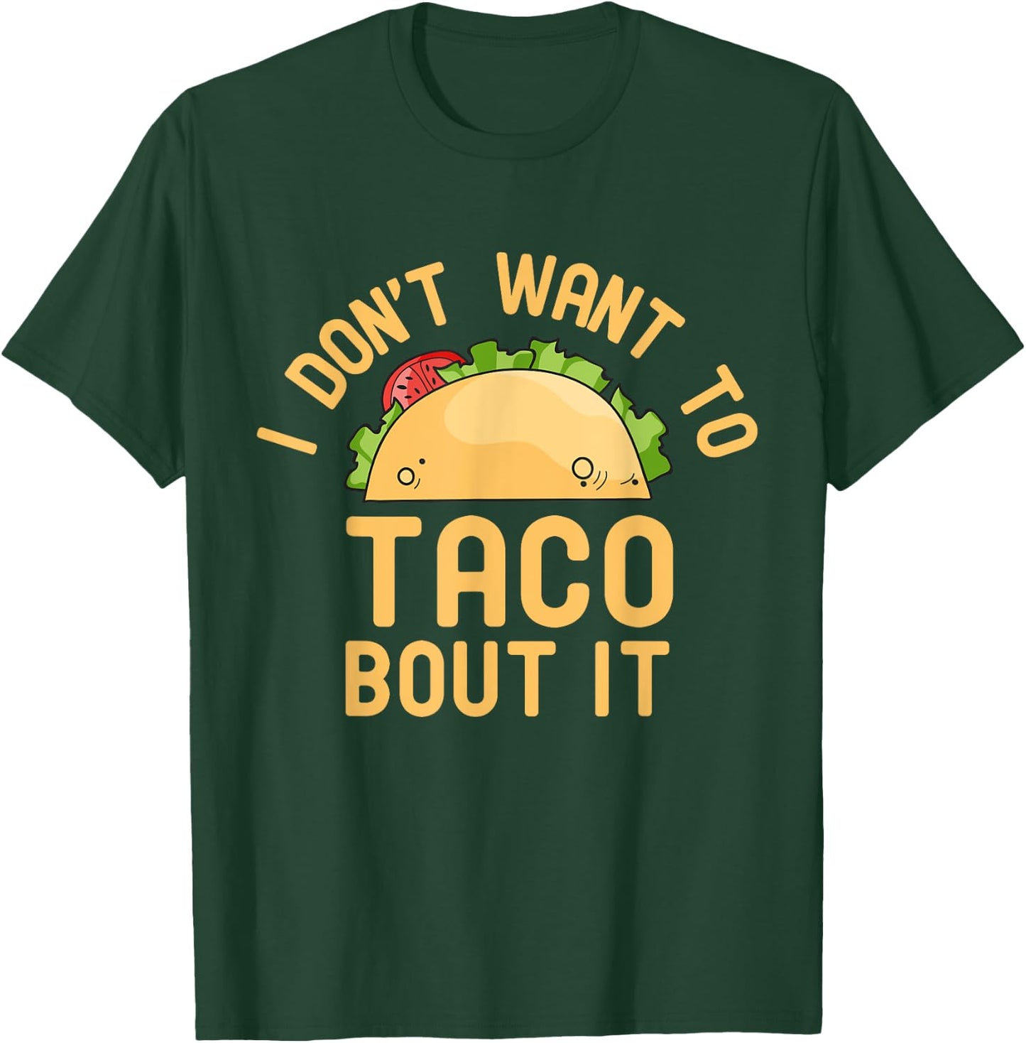 I Don't Want To Taco Bout It Funny Pun T-Shirt - T-Shirt | Forest
