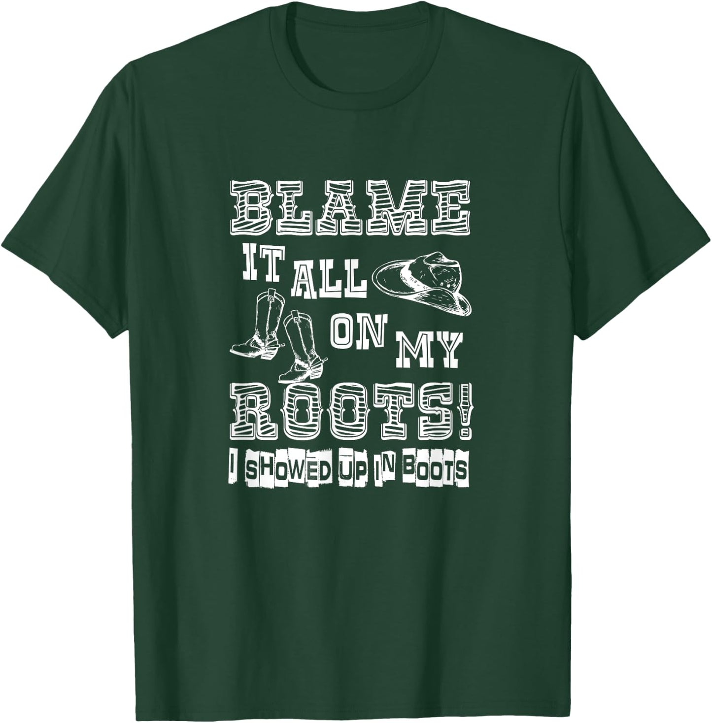 Blame it all on My Roots I Showed up in Boots T-Shirt - T-Shirt | Forest
