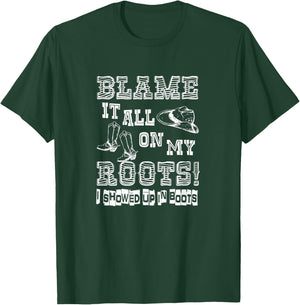 Blame it all on My Roots I Showed up in Boots T-Shirt - T-Shirt | Forest