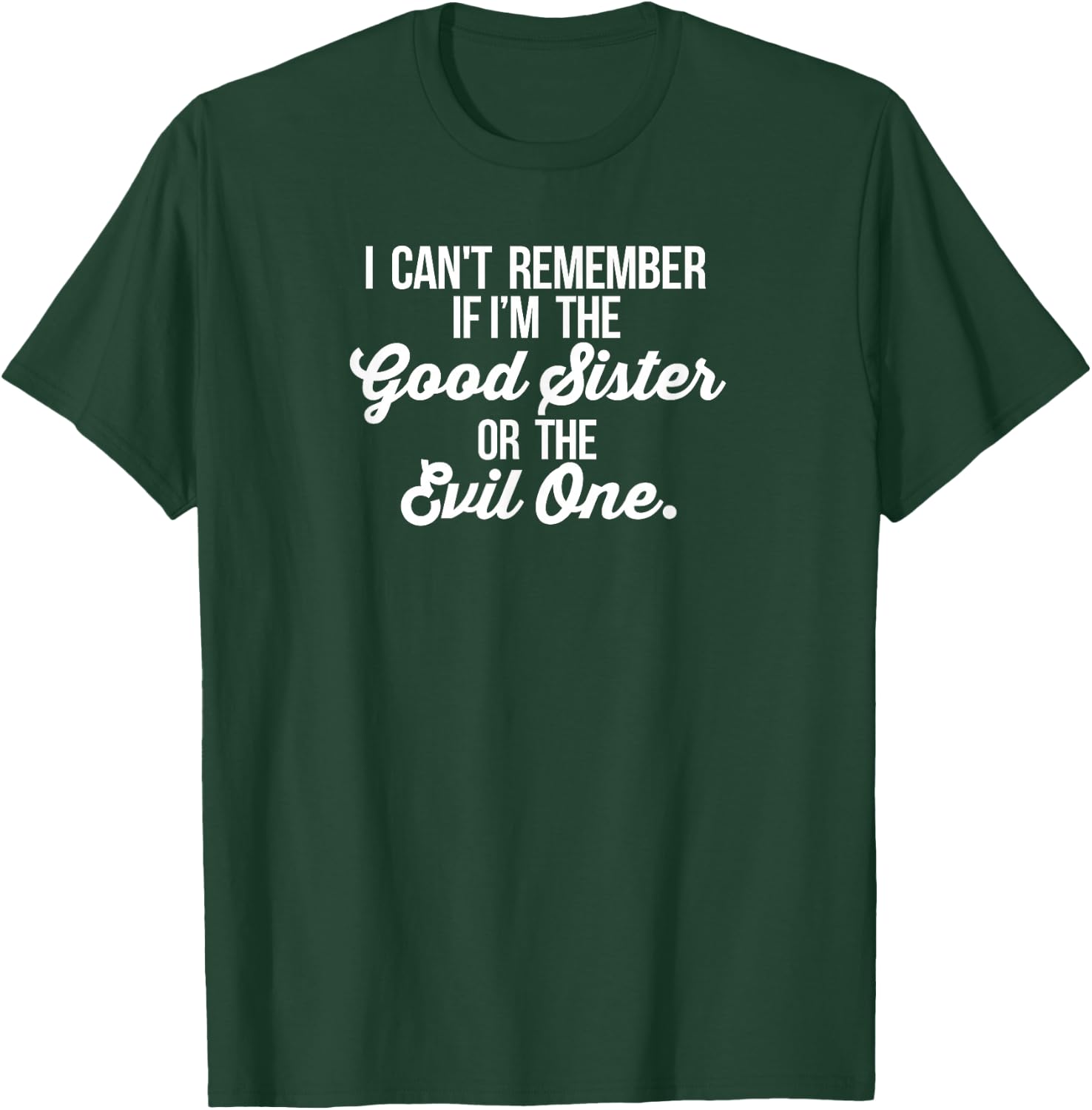 Can't Remember If I'm the Good Sister or The Evil One Shirt T-Shirt - T-Shirt | Forest