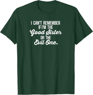 Can't Remember If I'm the Good Sister or The Evil One Shirt T-Shirt - T-Shirt | Forest