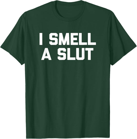 I Smell A Slut funny saying sarcastic novelty humor T-Shirt - T-Shirt | Forest